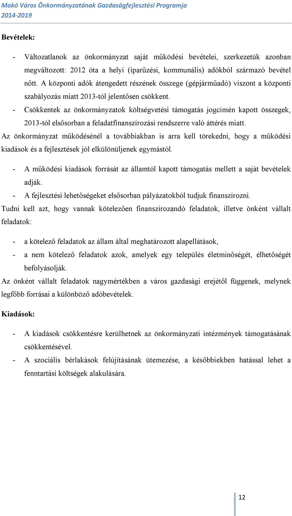 - Csökkentek az önkormányzatok költségvetési támogatás jogcímén kapott összegek, 2013-tól elsősorban a feladatfinanszírozási rendszerre való áttérés miatt.