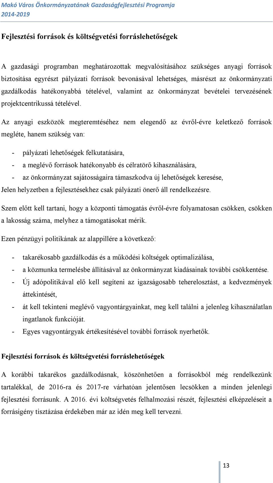 Az anyagi eszközök megteremtéséhez nem elegendő az évről-évre keletkező források megléte, hanem szükség van: - pályázati lehetőségek felkutatására, - a meglévő források hatékonyabb és célratörő