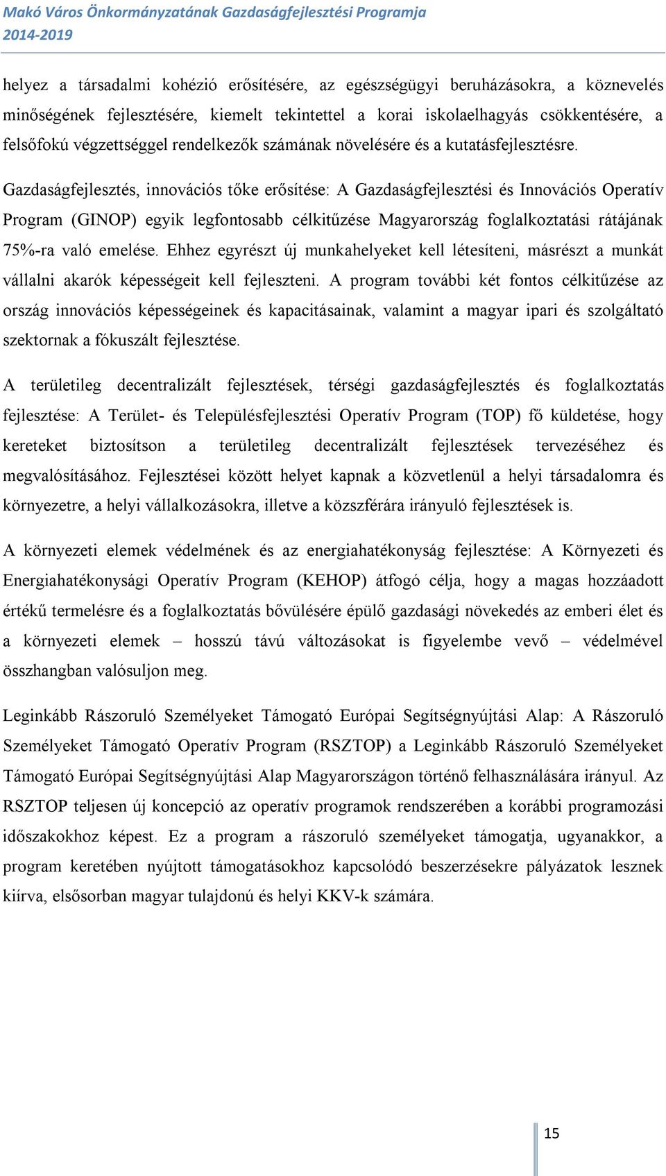 Gazdaságfejlesztés, innovációs tőke erősítése: A Gazdaságfejlesztési és Innovációs Operatív Program (GINOP) egyik legfontosabb célkitűzése Magyarország foglalkoztatási rátájának 75%-ra való emelése.