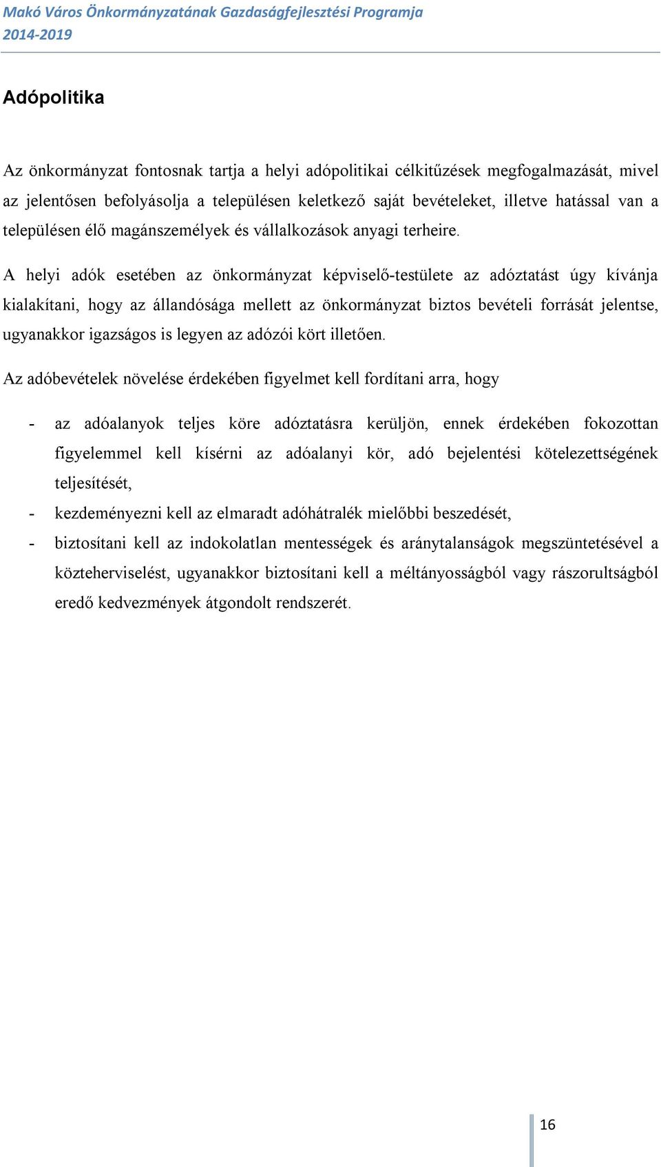 A helyi adók esetében az önkormányzat képviselő-testülete az adóztatást úgy kívánja kialakítani, hogy az állandósága mellett az önkormányzat biztos bevételi forrását jelentse, ugyanakkor igazságos is