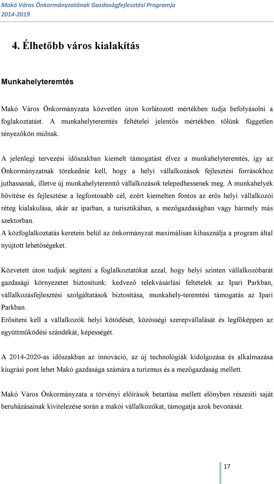 A jelenlegi tervezési időszakban kiemelt támogatást élvez a munkahelyteremtés, így az Önkormányzatnak törekednie kell, hogy a helyi vállalkozások fejlesztési forrásokhoz juthassanak, illetve új