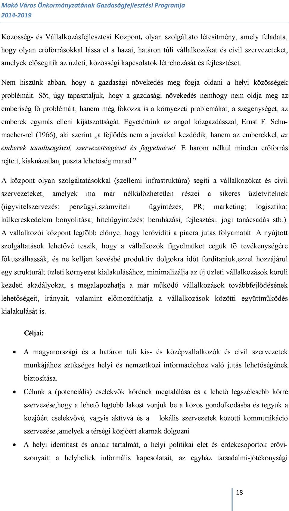 Sőt, úgy tapasztaljuk, hogy a gazdasági növekedés nemhogy nem oldja meg az emberiség fő problémáit, hanem még fokozza is a környezeti problémákat, a szegénységet, az emberek egymás elleni