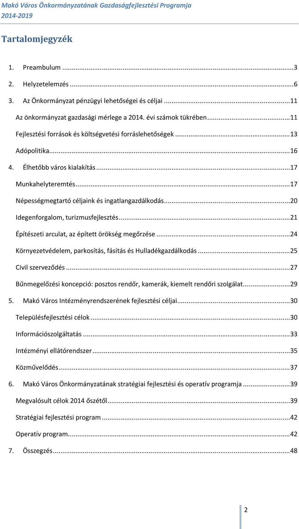 ..20 Idegenforgalom, turizmusfejlesztés...21 Építészeti arculat, az épített örökség megőrzése...24 Környezetvédelem, parkosítás, fásítás és Hulladékgazdálkodás...25 Civil szerveződés.