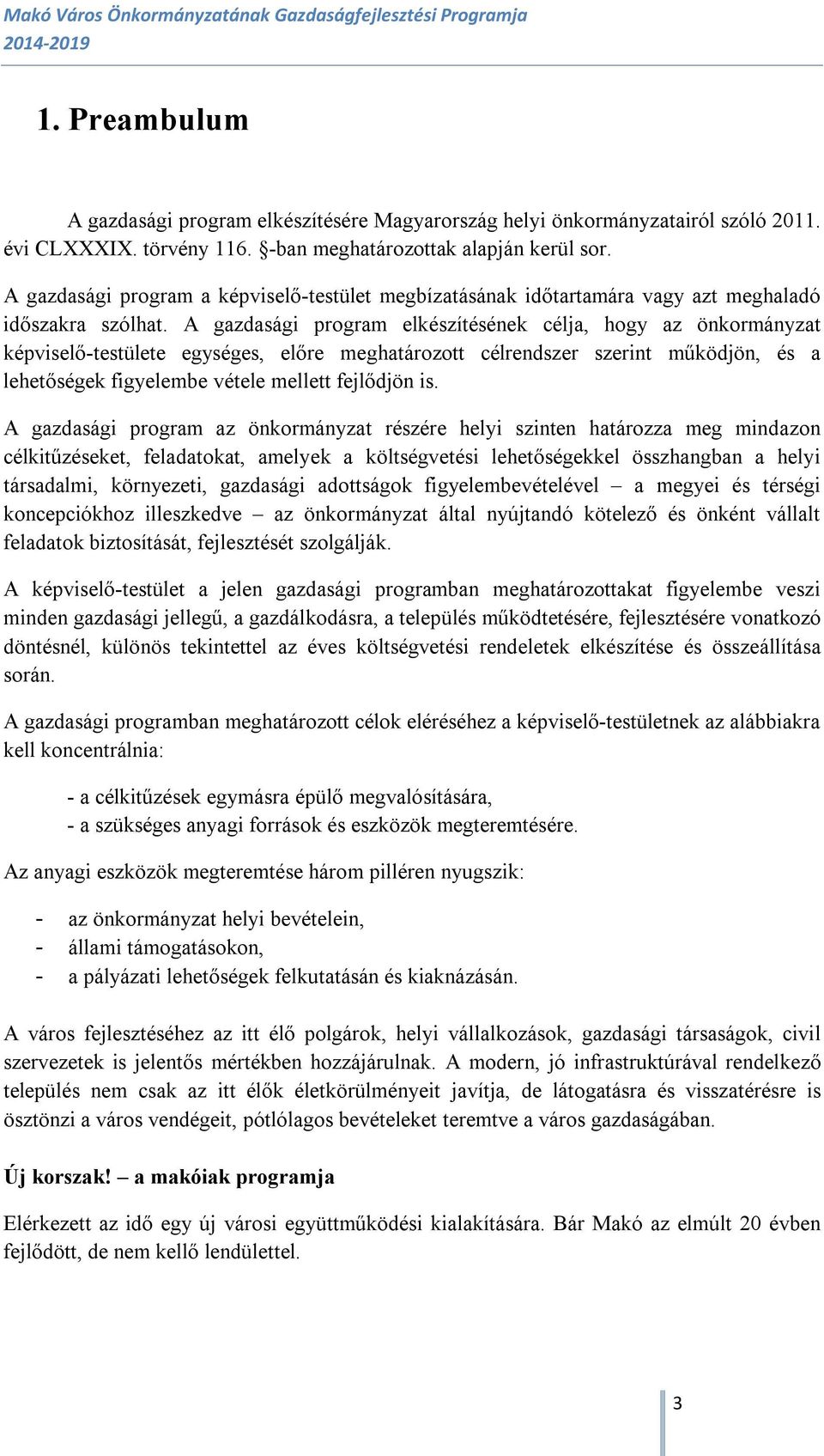 A gazdasági program elkészítésének célja, hogy az önkormányzat képviselő-testülete egységes, előre meghatározott célrendszer szerint működjön, és a lehetőségek figyelembe vétele mellett fejlődjön is.