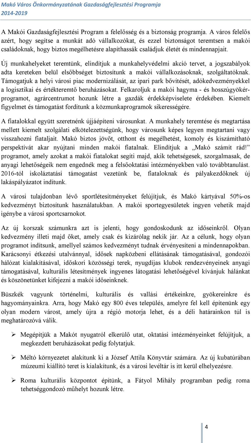 Új munkahelyeket teremtünk, elindítjuk a munkahelyvédelmi akció tervet, a jogszabályok adta kereteken belül elsőbbséget biztosítunk a makói vállalkozásoknak, szolgáltatóknak.