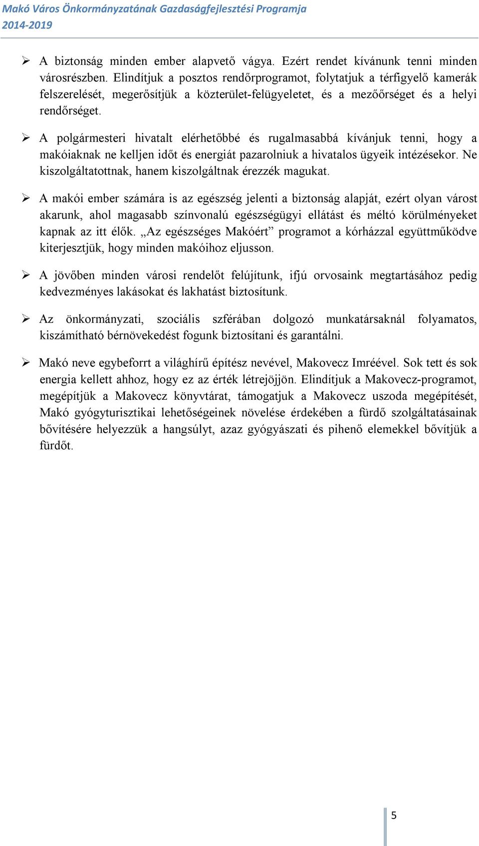 A polgármesteri hivatalt elérhetőbbé és rugalmasabbá kívánjuk tenni, hogy a makóiaknak ne kelljen időt és energiát pazarolniuk a hivatalos ügyeik intézésekor.