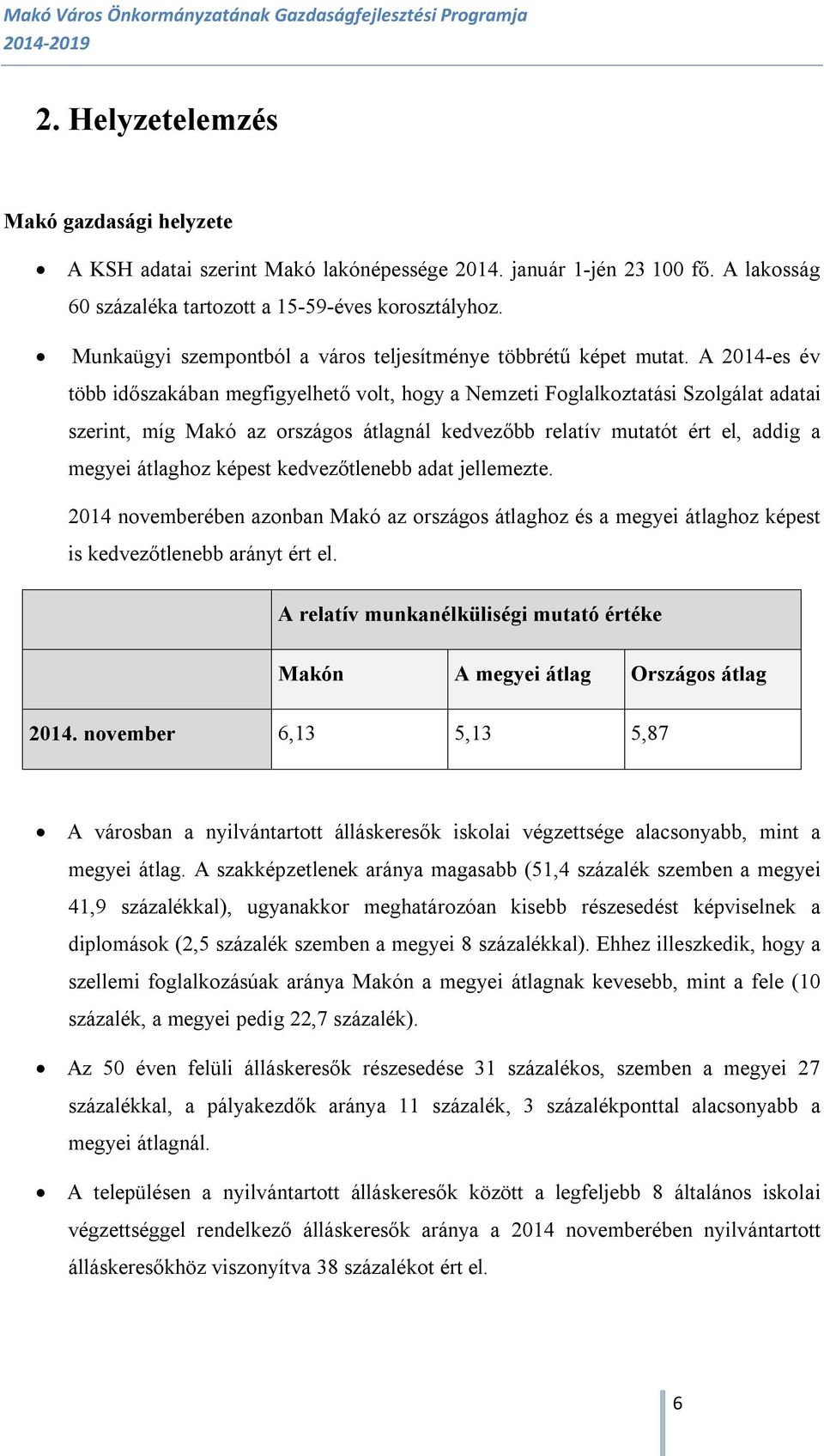 A 2014-es év több időszakában megfigyelhető volt, hogy a Nemzeti Foglalkoztatási Szolgálat adatai szerint, míg Makó az országos átlagnál kedvezőbb relatív mutatót ért el, addig a megyei átlaghoz