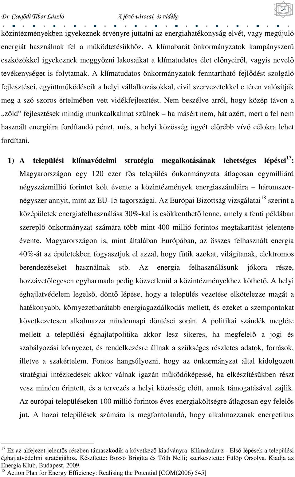 A klímatudatos önkormányzatok fenntartható fejlıdést szolgáló fejlesztései, együttmőködéseik a helyi vállalkozásokkal, civil szervezetekkel e téren valósítják meg a szó szoros értelmében vett