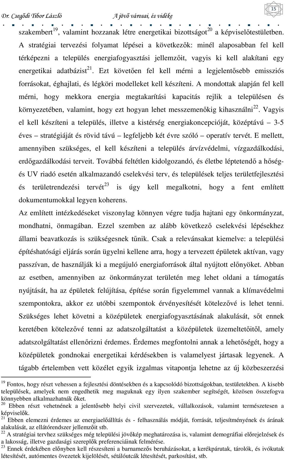 Ezt követıen fel kell mérni a legjelentısebb emissziós forrásokat, éghajlati, és légköri modelleket kell készíteni.