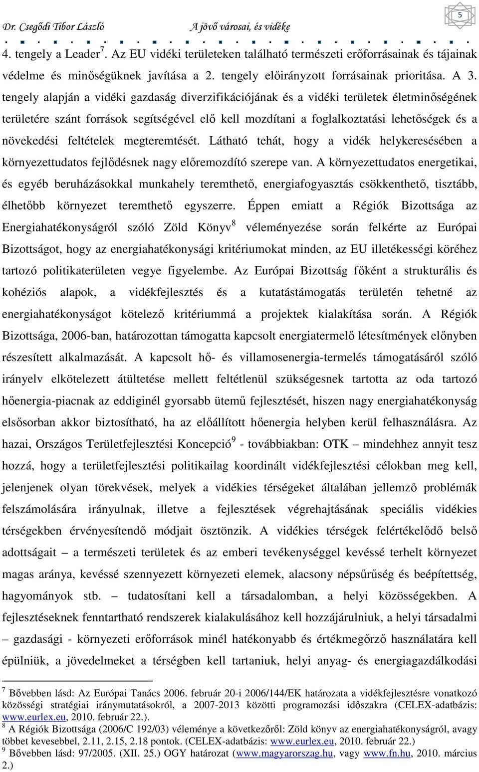 feltételek megteremtését. Látható tehát, hogy a vidék helykeresésében a környezettudatos fejlıdésnek nagy elıremozdító szerepe van.