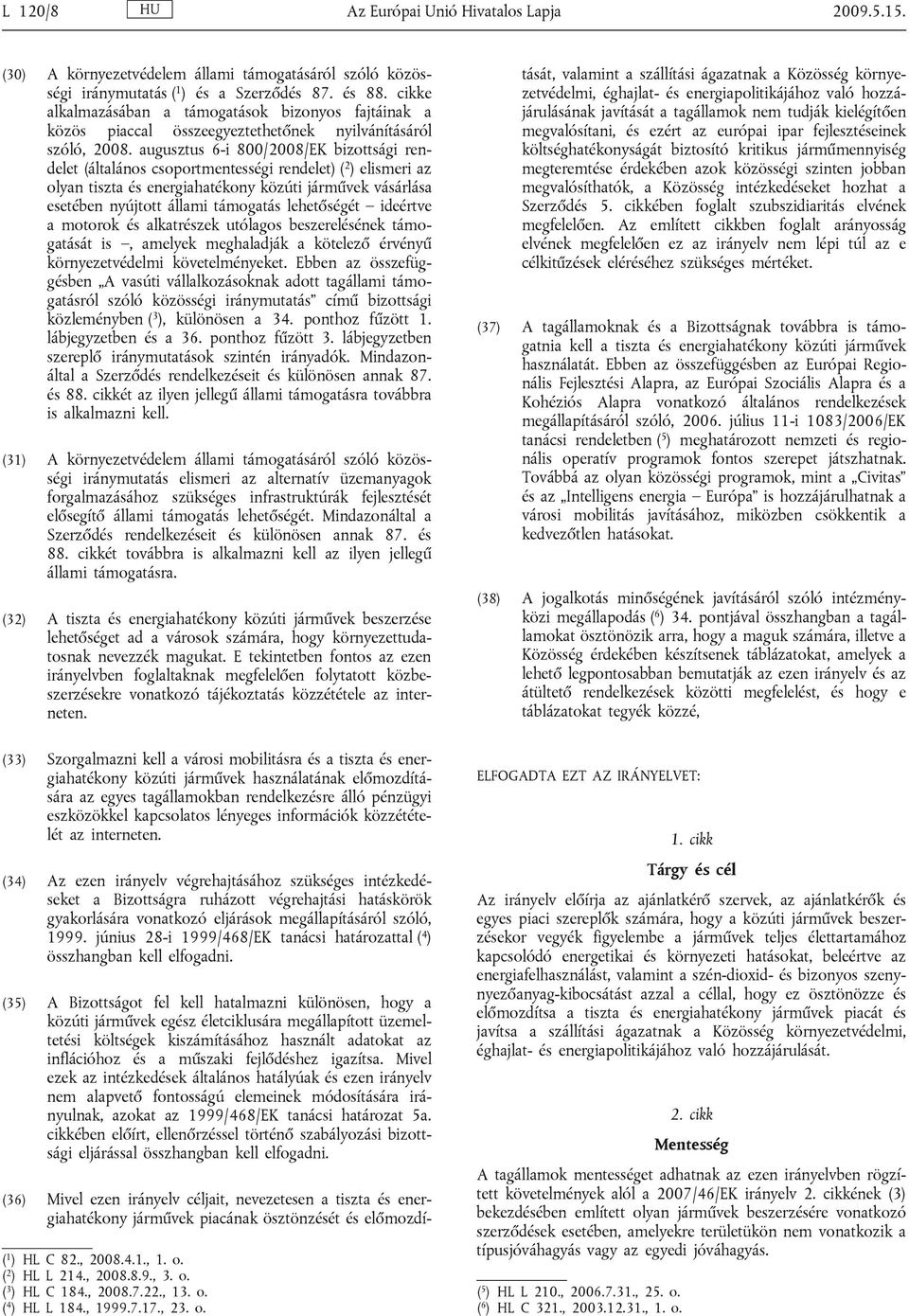 augusztus 6-i 800/2008/EK bizottsági rendelet (általános csoportmentességi rendelet) ( 2 ) elismeri az olyan tiszta és energiahatékony közúti járművek vásárlása esetében nyújtott állami támogatás