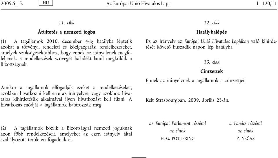 E rendelkezések szövegét haladéktalanul megküldik a Bizottságnak.