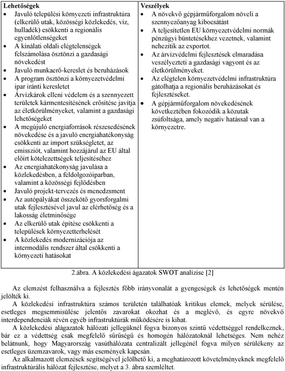 kármentesítésének erősítése javítja az életkörülményeket, valamint a gazdasági lehetőségeket A megújuló energiaforrások részesedésének növekedése és a javuló energiahatékonyság csökkenti az import