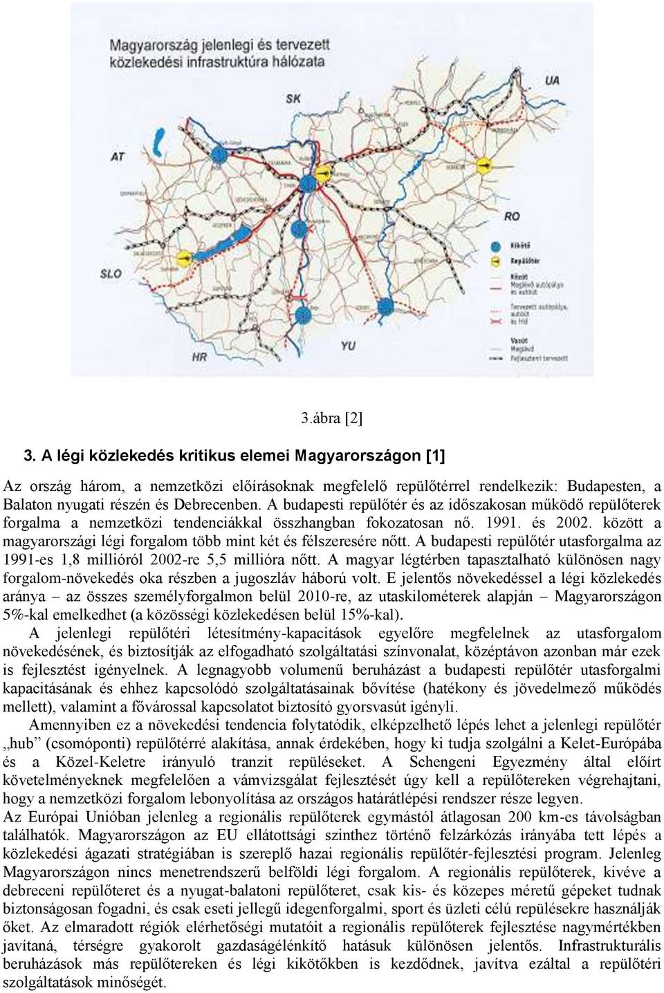 között a magyarországi légi forgalom több mint két és félszeresére nőtt. A budapesti repülőtér utasforgalma az 1991-es 1,8 millióról 2002-re 5,5 millióra nőtt.