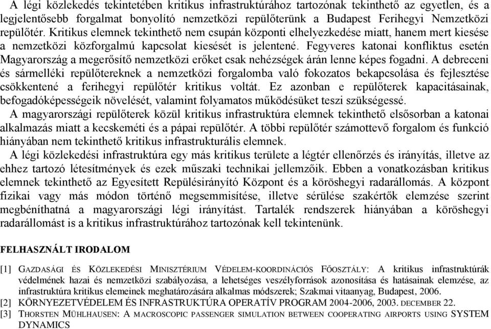 Fegyveres katonai konfliktus esetén Magyarország a megerősítő nemzetközi erőket csak nehézségek árán lenne képes fogadni.