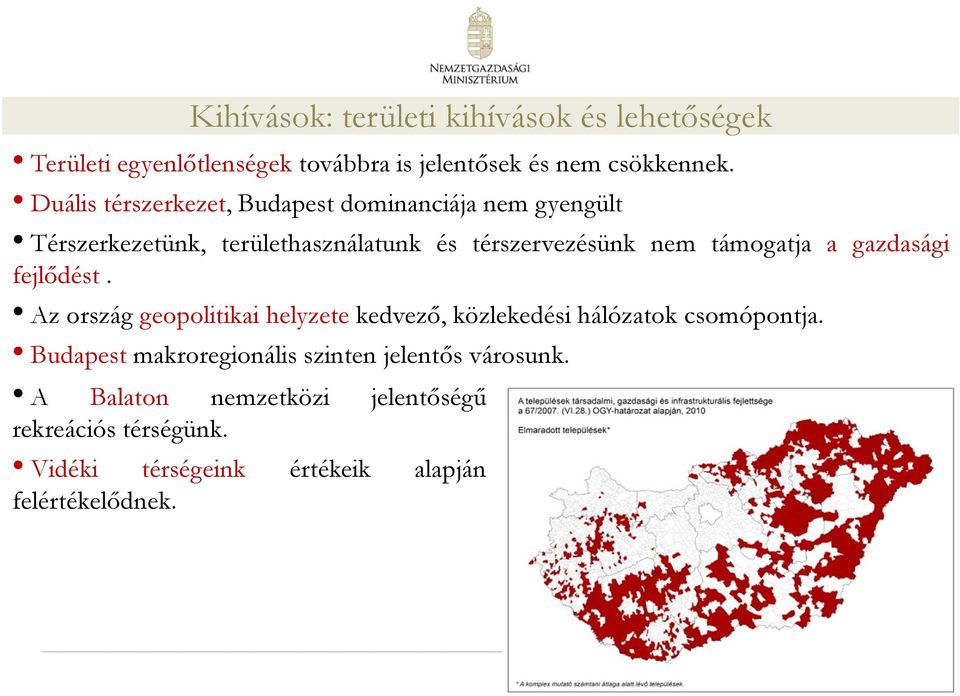 támogatja a gazdasági fejlődést. Az ország geopolitikai helyzete kedvező, közlekedési hálózatok csomópontja.