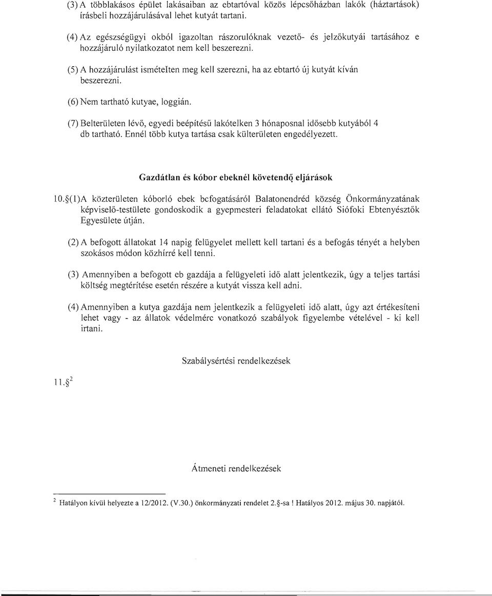 (5) A hozzájárulást isméteiten meg kell szerezni, ha az ebtartó új kutyát kíván beszerezni. (6) Nem tartható kutyae, loggián.