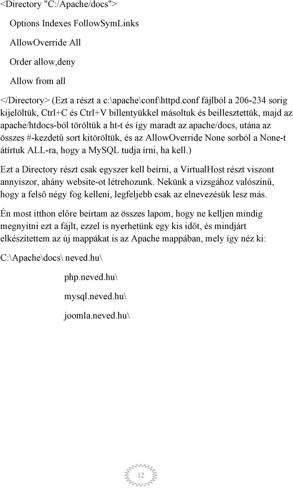 sort kitöröltük, és az AllowOverride None sorból a None-t átírtuk ALL-ra, hogy a MySQL tudja írni, ha kell.