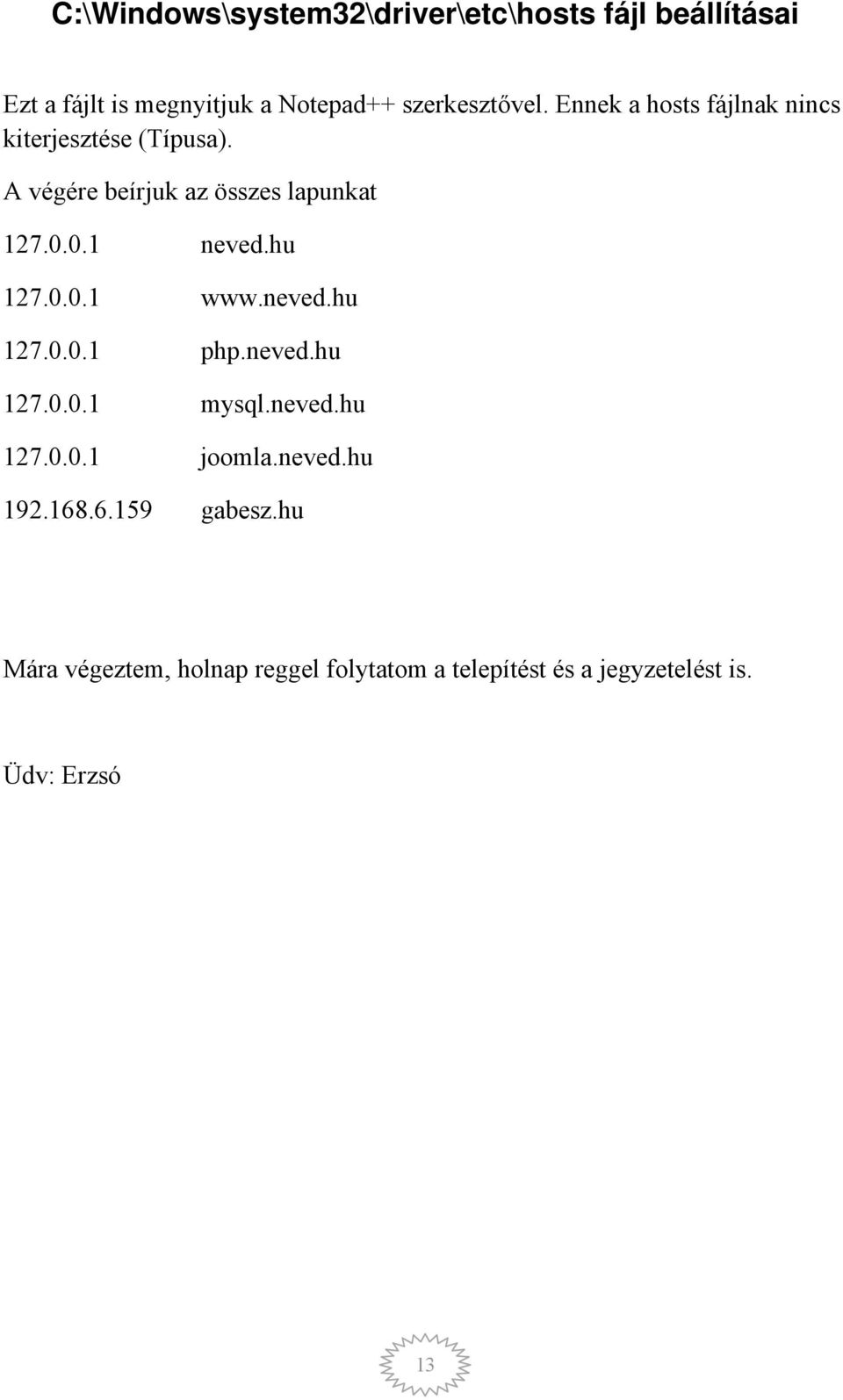 hu 127.0.0.1 www.neved.hu 127.0.0.1 php.neved.hu 127.0.0.1 mysql.neved.hu 127.0.0.1 joomla.neved.hu 192.