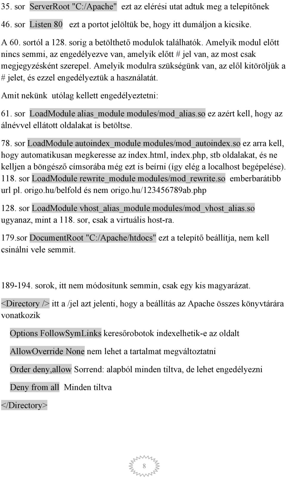 Amelyik modulra szükségünk van, az elől kitöröljük a # jelet, és ezzel engedélyeztük a használatát. Amit nekünk utólag kellett engedélyeztetni: 61. sor LoadModule alias_module modules/mod_alias.