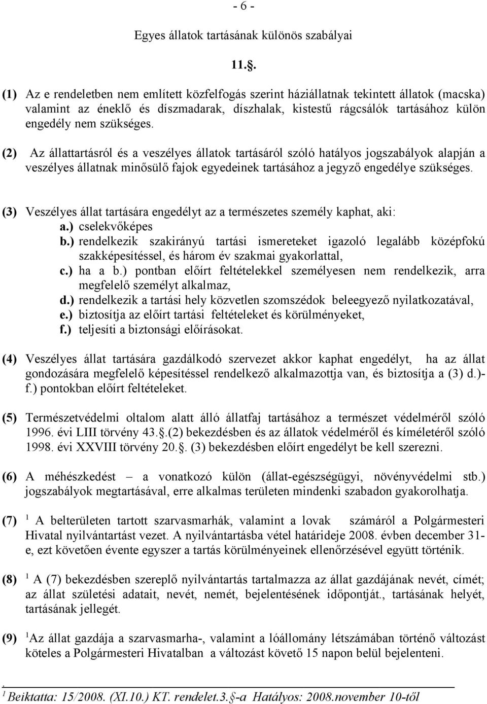 (2) Az állattartásról és a veszélyes állatok tartásáról szóló hatályos jogszabályok alapján a veszélyes állatnak minősülő fajok egyedeinek tartásához a jegyző engedélye szükséges.