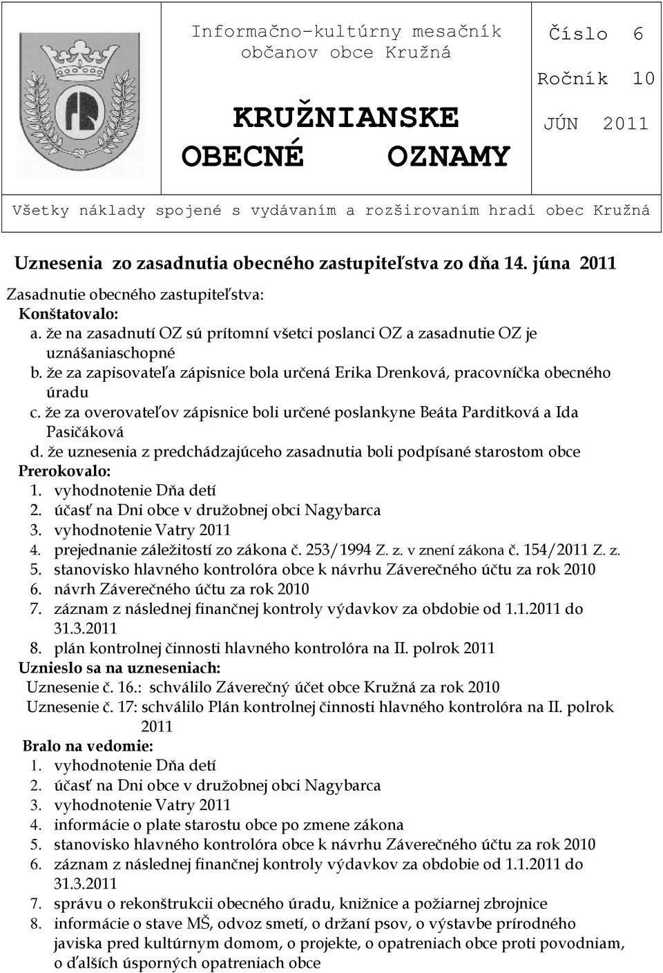 že za zapisovateľa zápisnice bola určená Erika Drenková, pracovníčka obecného úradu c. že za overovateľov zápisnice boli určené poslankyne Beáta Parditková a Ida Pasičáková d.