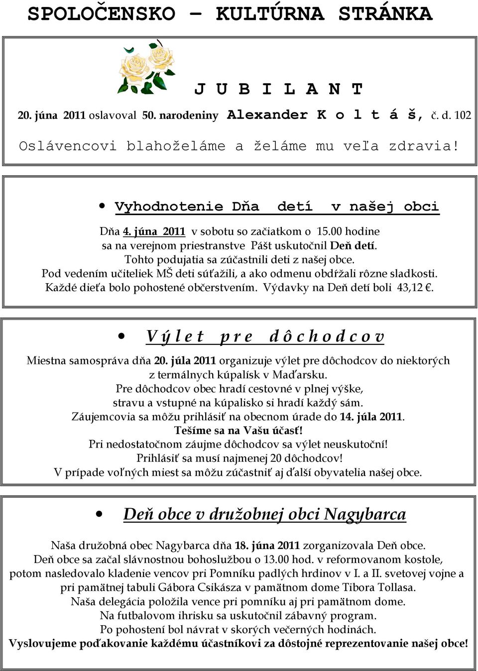 Pod vedením učiteliek MŠ deti súťažili, a ako odmenu obdŕžali rôzne sladkosti. Každé dieťa bolo pohostené občerstvením. Výdavky na Deň detí boli 43,12.