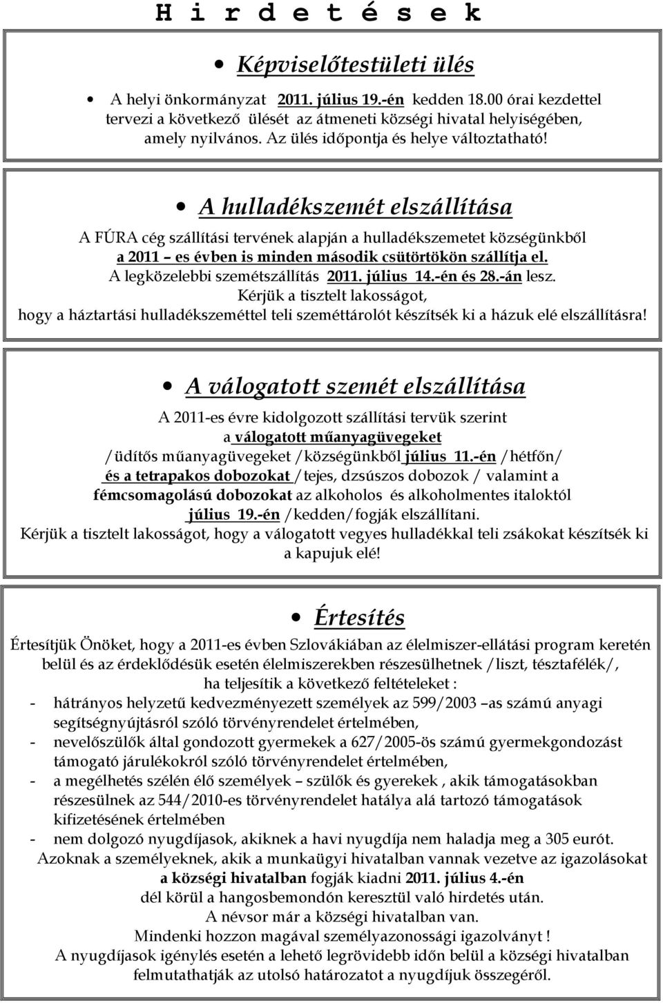 A hulladékszemét elszállítása A FÚRA cég szállítási tervének alapján a hulladékszemetet községünkbıl a 2011 es évben is minden második csütörtökön szállítja el. A legközelebbi szemétszállítás 2011.