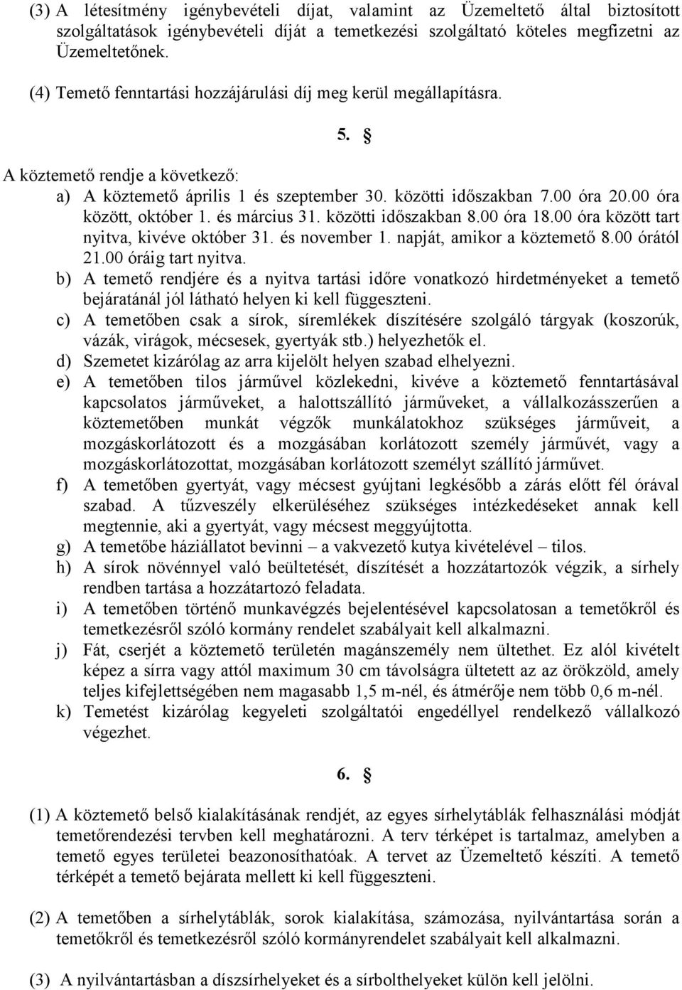 00 óra között, október 1. és március 31. közötti idıszakban 8.00 óra 18.00 óra között tart nyitva, kivéve október 31. és november 1. napját, amikor a köztemetı 8.00 órától 21.00 óráig tart nyitva.