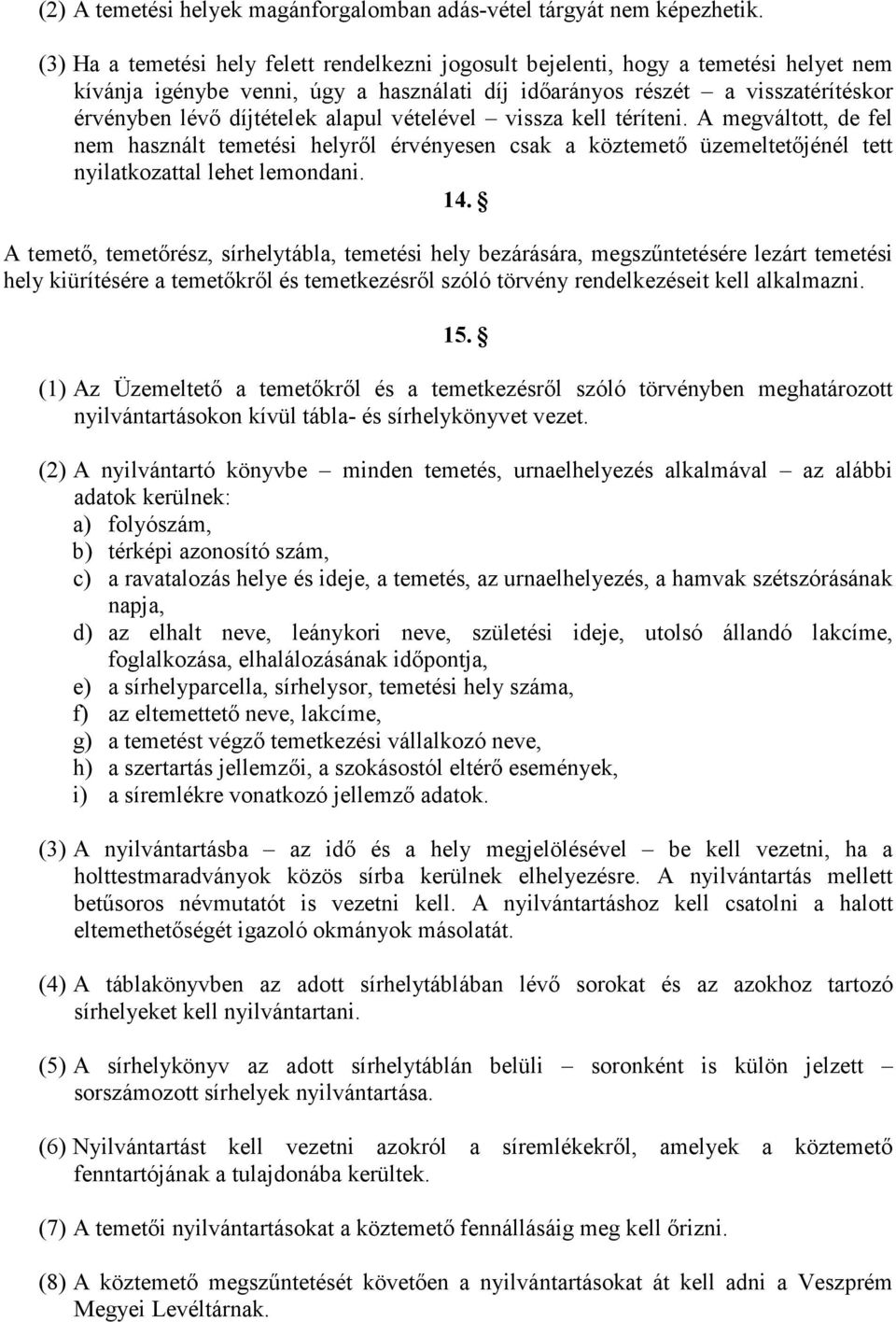 alapul vételével vissza kell téríteni. A megváltott, de fel nem használt temetési helyrıl érvényesen csak a köztemetı üzemeltetıjénél tett nyilatkozattal lehet lemondani. 14.