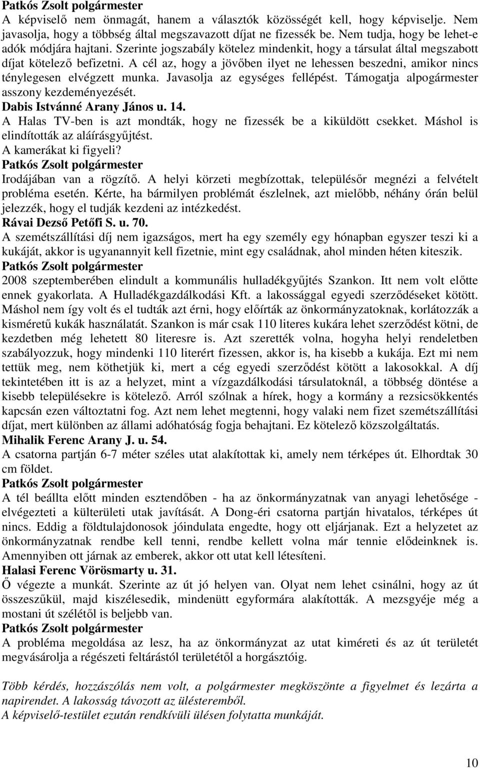 Javasolja az egységes fellépést. Támogatja alpogármester asszony kezdeményezését. Dabis Istvánné Arany János u. 14. A Halas TV-ben is azt mondták, hogy ne fizessék be a kiküldött csekket.