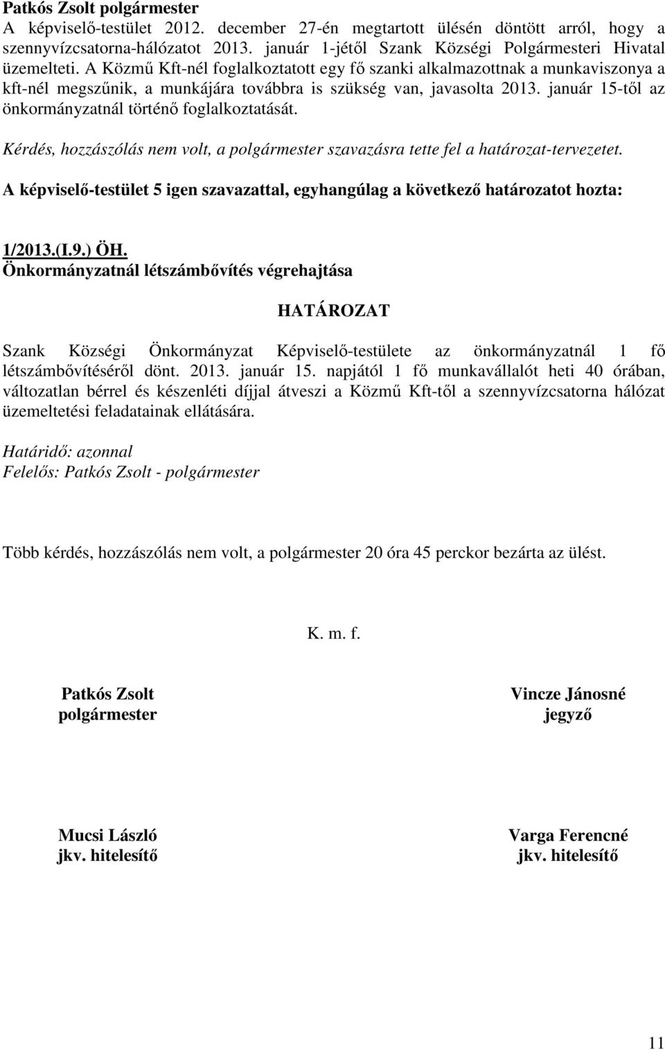 január 15-tıl az önkormányzatnál történı foglalkoztatását. Kérdés, hozzászólás nem volt, a polgármester szavazásra tette fel a határozat-tervezetet.