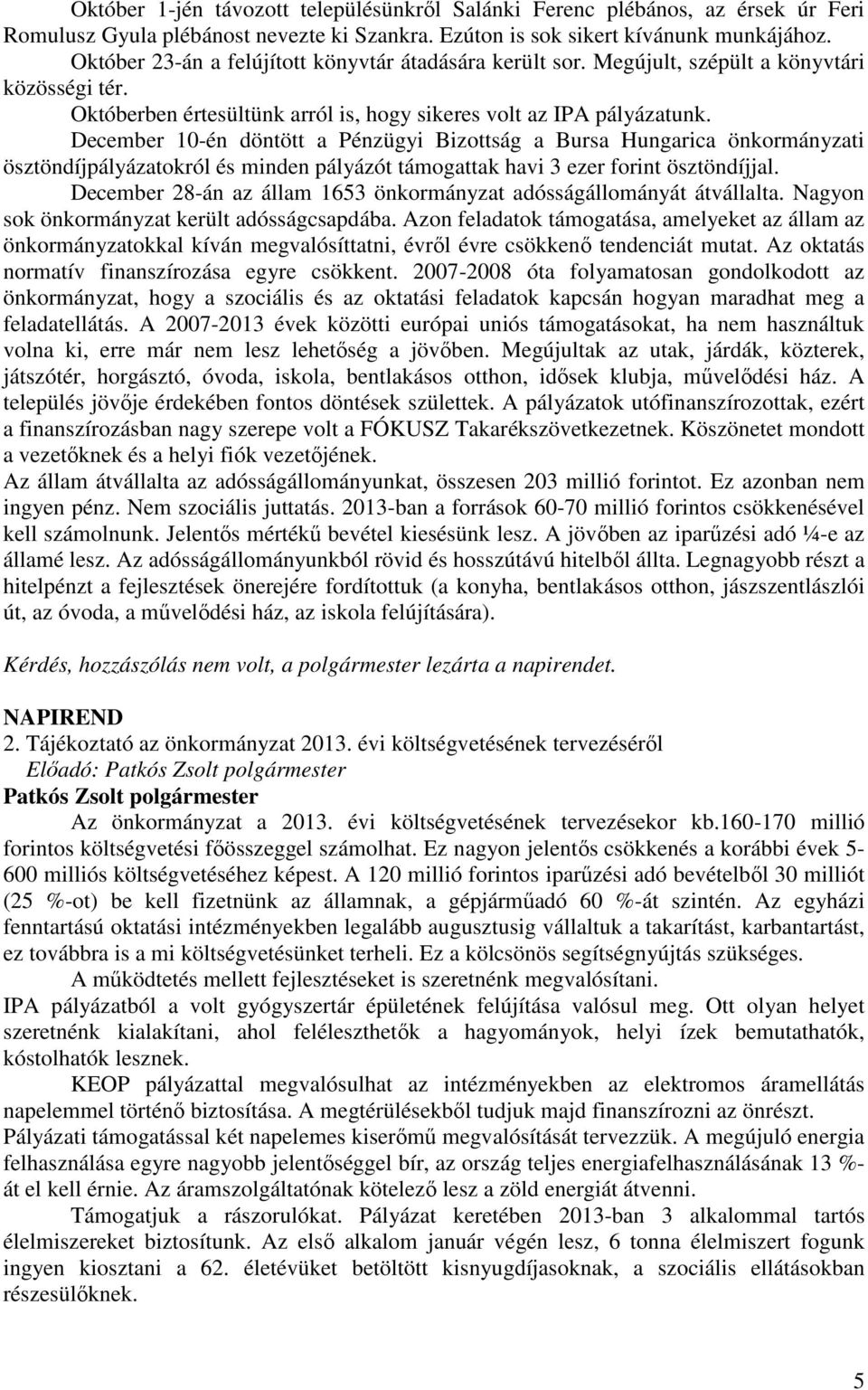 December 10-én döntött a Pénzügyi Bizottság a Bursa Hungarica önkormányzati ösztöndíjpályázatokról és minden pályázót támogattak havi 3 ezer forint ösztöndíjjal.