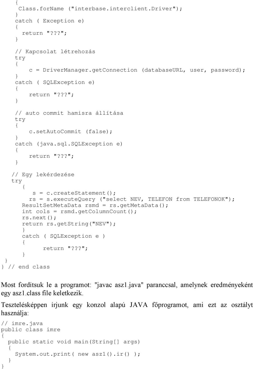 ??"; // Egy lekérdezése try s = c.createstatement(); rs = s.executequery ("select NEV, TELEFON from TELEFONOK"); ResultSetMetaData rsmd = rs.getmetadata(); int cols = rsmd.getcolumncount(); rs.