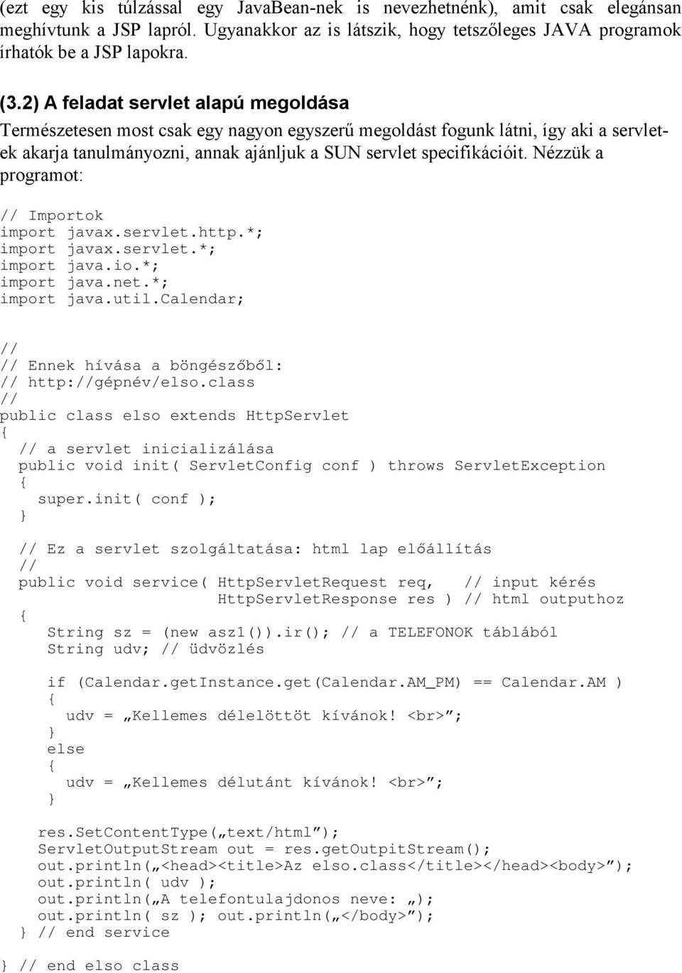 Nézzük a programot: // Importok import javax.servlet.http.*; import javax.servlet.*; import java.io.*; import java.net.*; import java.util.