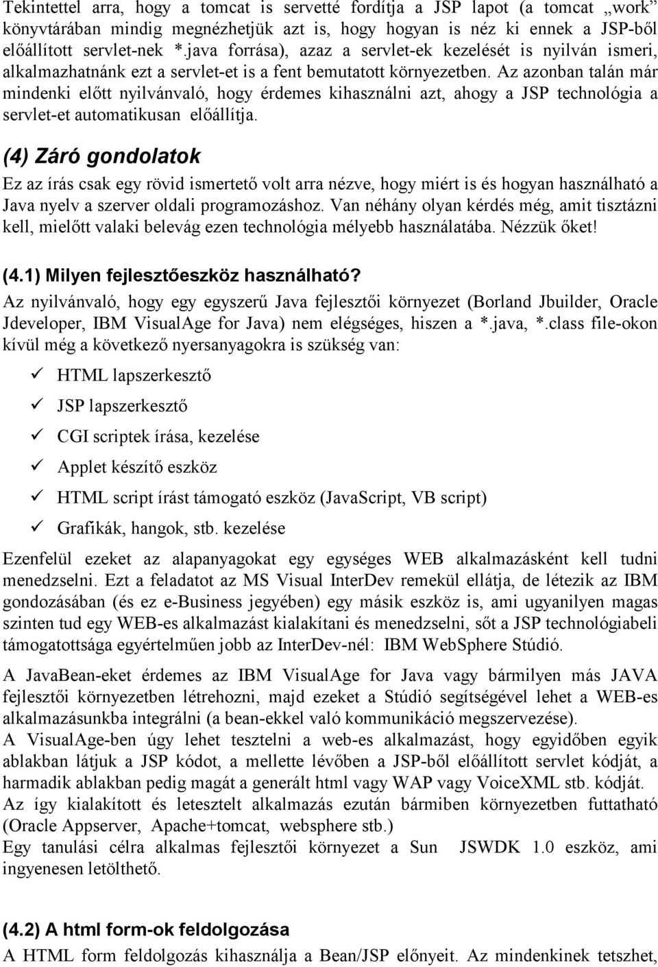 Az azonban talán már mindenki előtt nyilvánvaló, hogy érdemes kihasználni azt, ahogy a JSP technológia a servlet-et automatikusan előállítja.