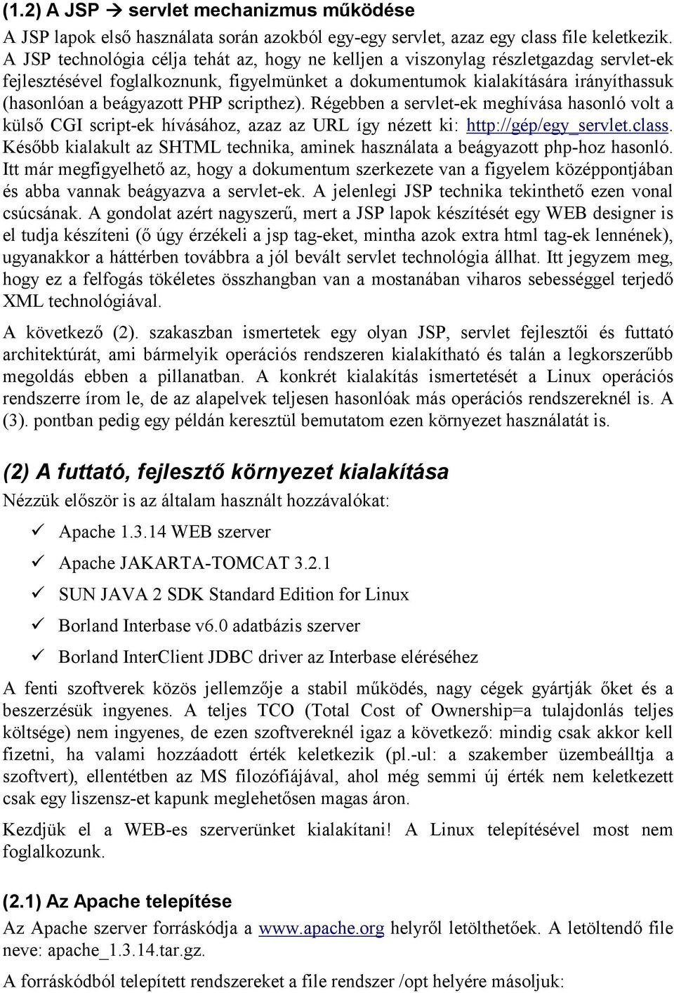 PHP scripthez). Régebben a servlet-ek meghívása hasonló volt a külső CGI script-ek hívásához, azaz az URL így nézett ki: http://gép/egy_servlet.class.