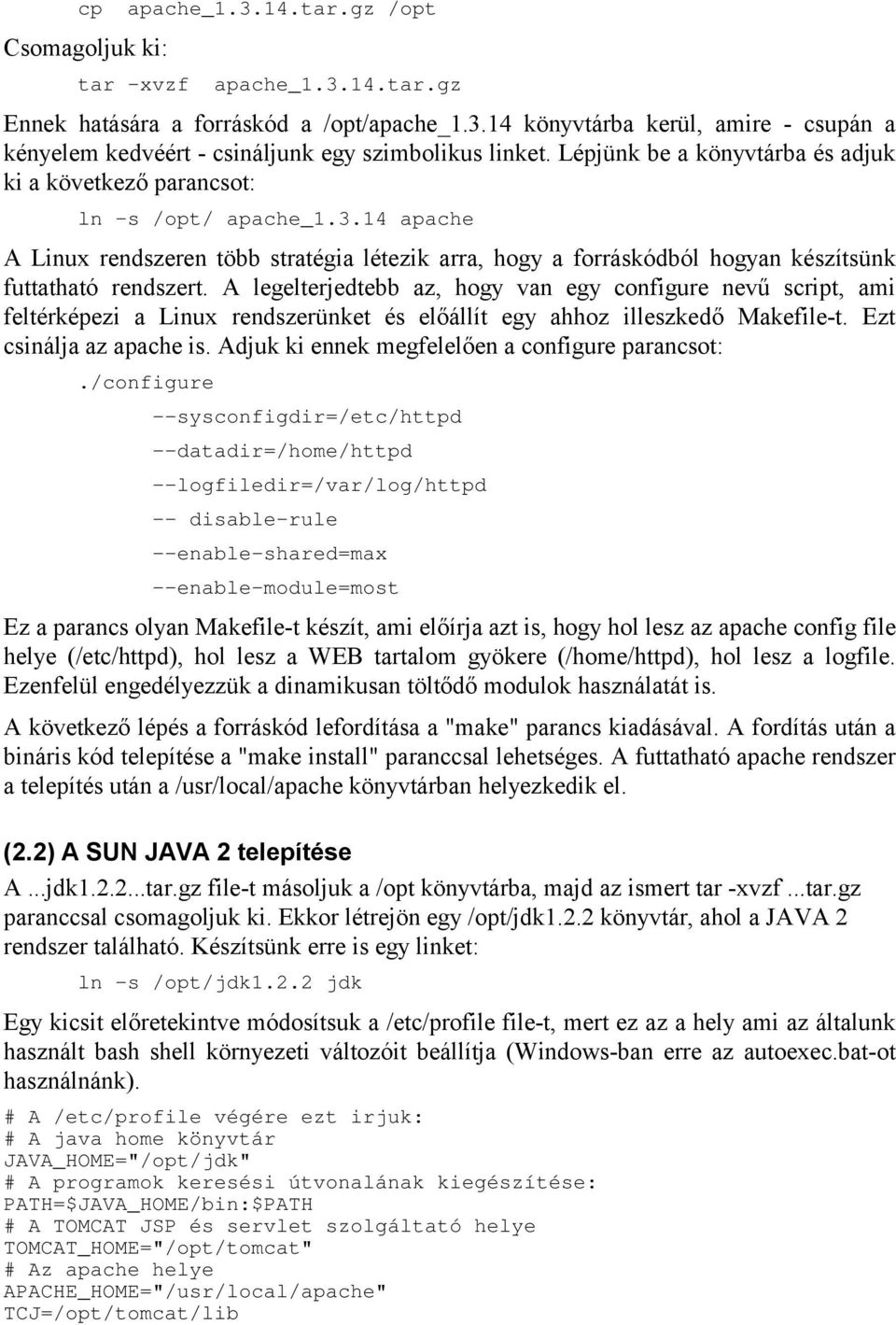 A legelterjedtebb az, hogy van egy configure nevű script, ami feltérképezi a Linux rendszerünket és előállít egy ahhoz illeszkedő Makefile-t. Ezt csinálja az apache is.