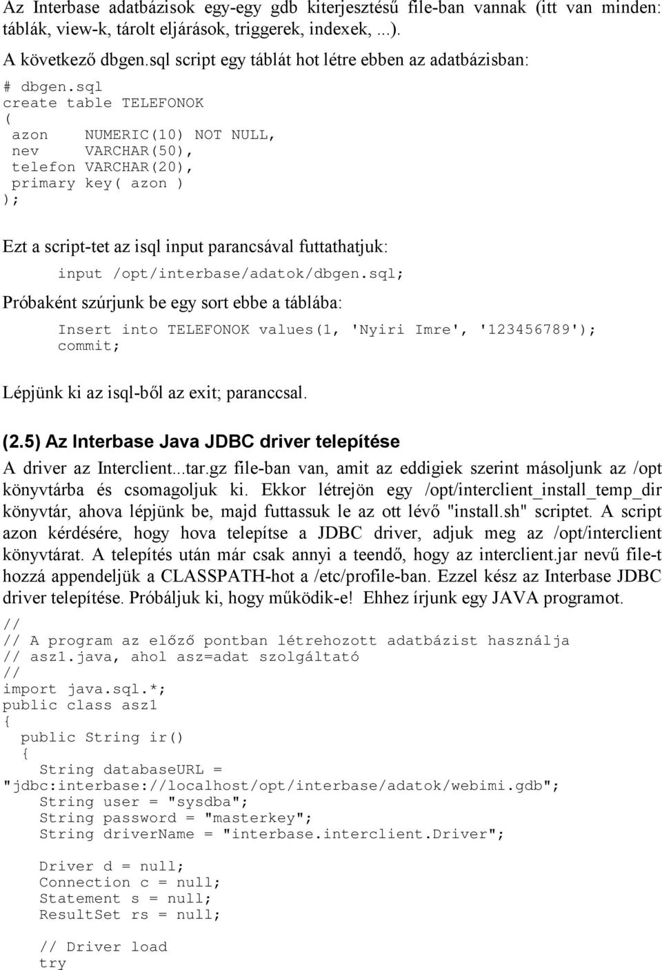 sql create table TELEFONOK ( azon NUMERIC(10) NOT NULL, nev VARCHAR(50), telefon VARCHAR(20), primary key( azon ) ); Ezt a script-tet az isql input parancsával futtathatjuk: input