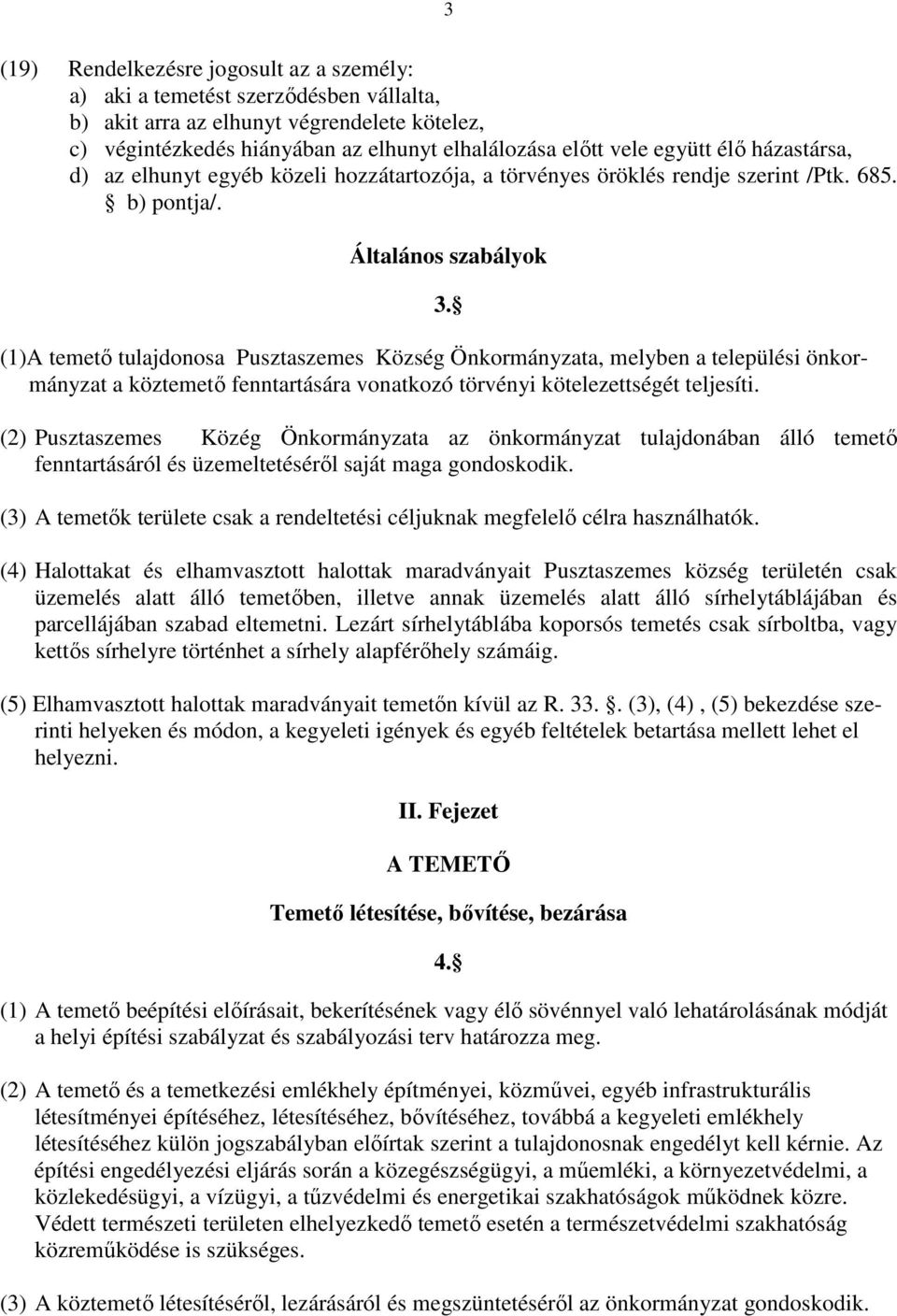 (1)A temető tulajdonosa Pusztaszemes Község Önkormányzata, melyben a települési önkormányzat a köztemető fenntartására vonatkozó törvényi kötelezettségét teljesíti.