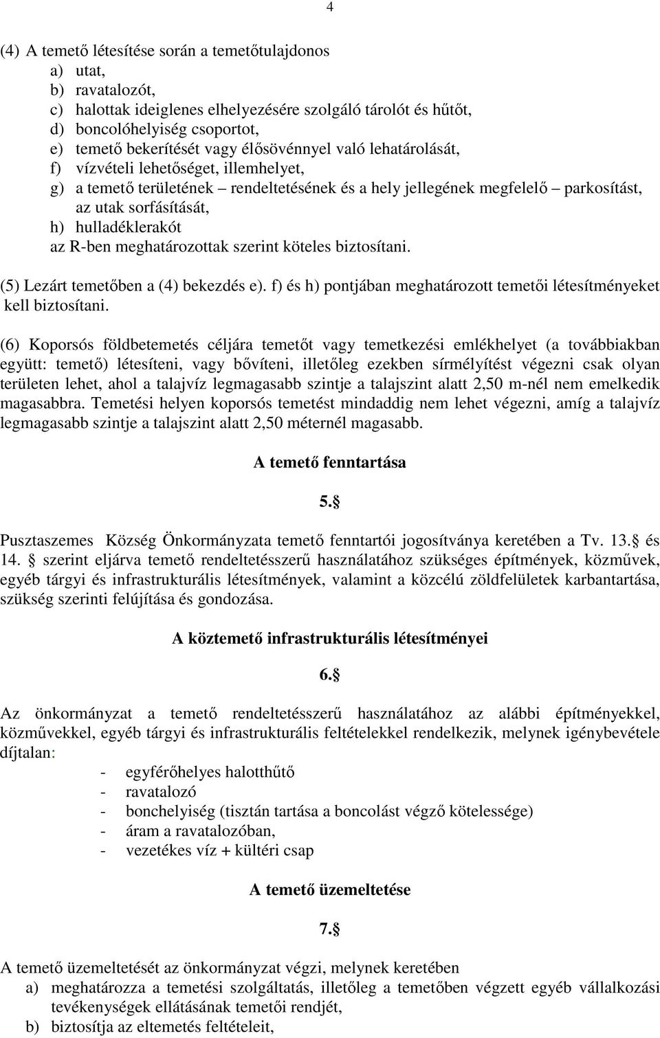 R-ben meghatározottak szerint köteles biztosítani. (5) Lezárt temetőben a (4) bekezdés e). f) és h) pontjában meghatározott temetői létesítményeket kell biztosítani.