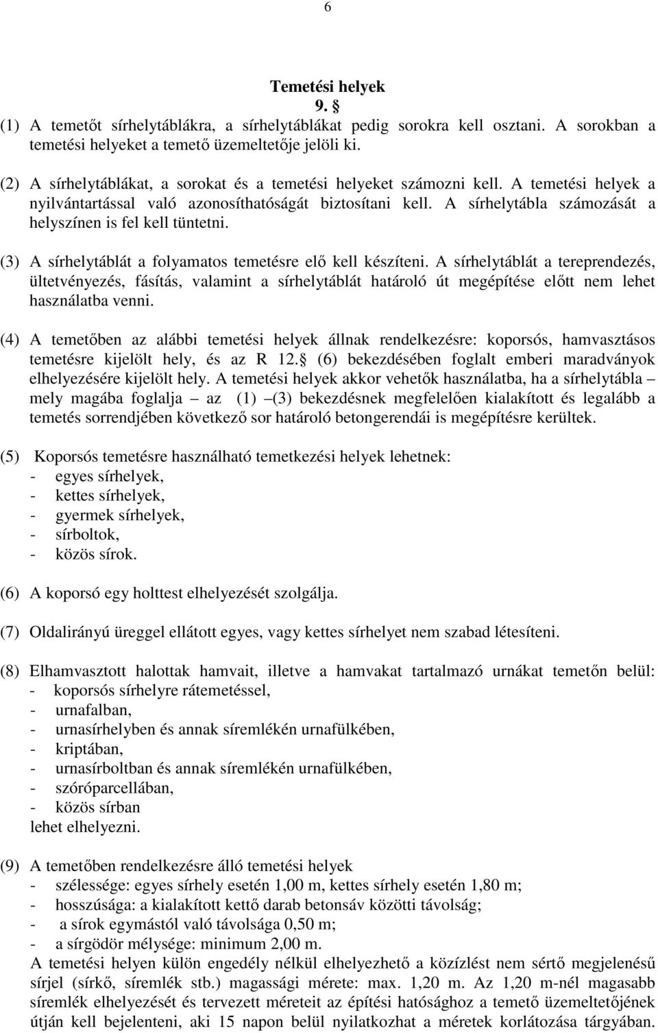 A sírhelytábla számozását a helyszínen is fel kell tüntetni. (3) A sírhelytáblát a folyamatos temetésre elő kell készíteni.