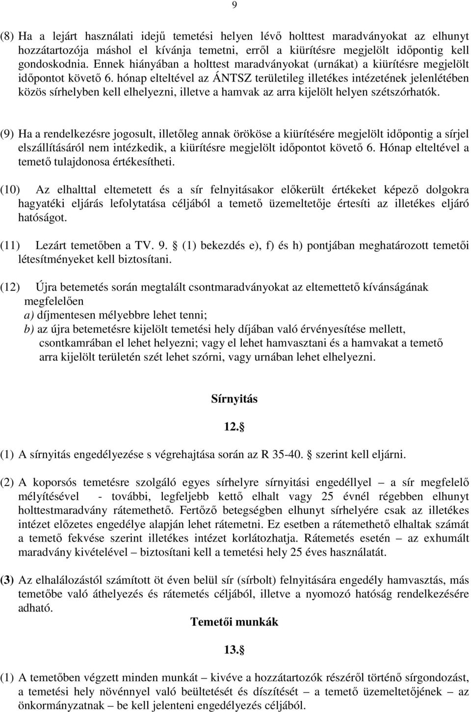 hónap elteltével az ÁNTSZ területileg illetékes intézetének jelenlétében közös sírhelyben kell elhelyezni, illetve a hamvak az arra kijelölt helyen szétszórhatók.