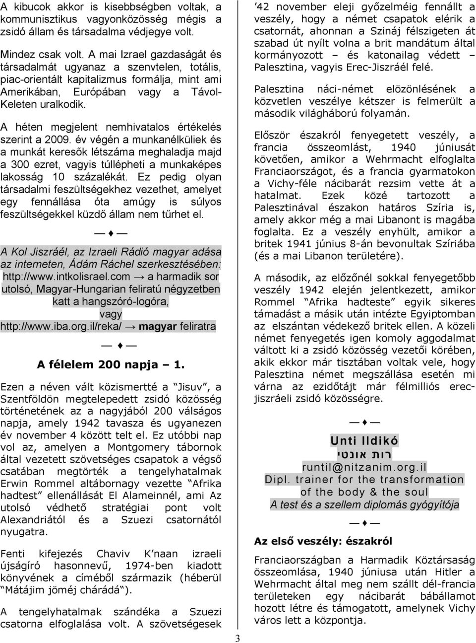 A héten megjelent nemhivatalos értékelés szerint a 2009. év végén a munkanélküliek és a munkát keresők létszáma meghaladja majd a 300 ezret, vagyis túllépheti a munkaképes lakosság 10 százalékát.