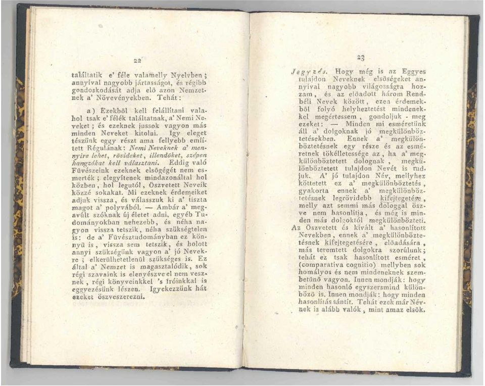 így eleget teszünk eggy részt ama fellyebb említett Regulának: Nemi Neveknek «' mennyire lehet, rövideket, illendőket, szépen hangzóhat kell választani.