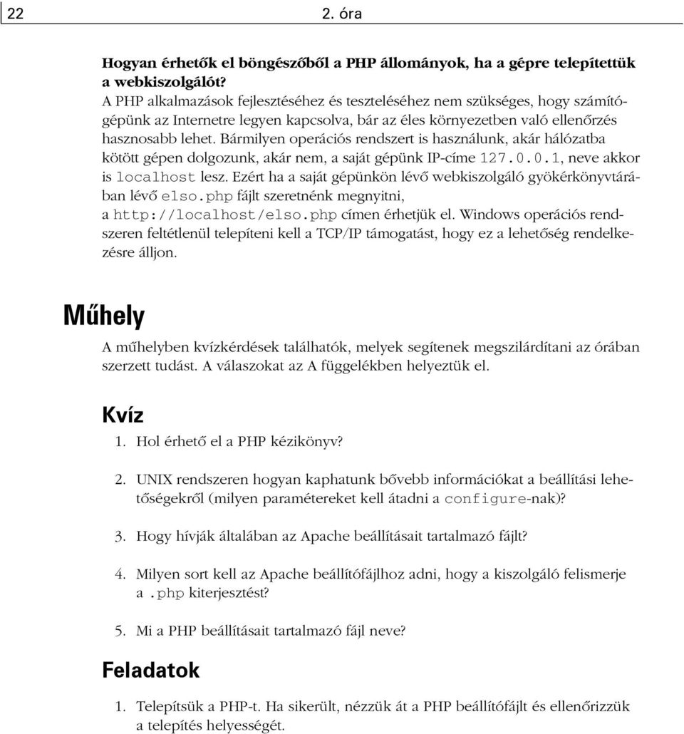 Bármilyen operációs rendszert is használunk, akár hálózatba kötött gépen dolgozunk, akár nem, a saját gépünk IP-címe 127.0.0.1, neve akkor is localhost lesz.