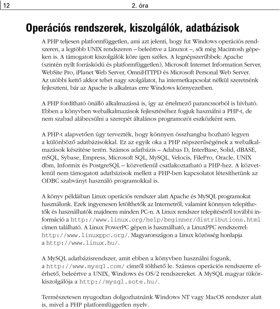 A legnépszerûbbek: Apache (szintén nyílt forráskódú és platformfüggetlen), Microsoft Internet Information Server, WebSite Pro, iplanet Web Server, OmniHTTPD és Microsoft Personal Web Server.