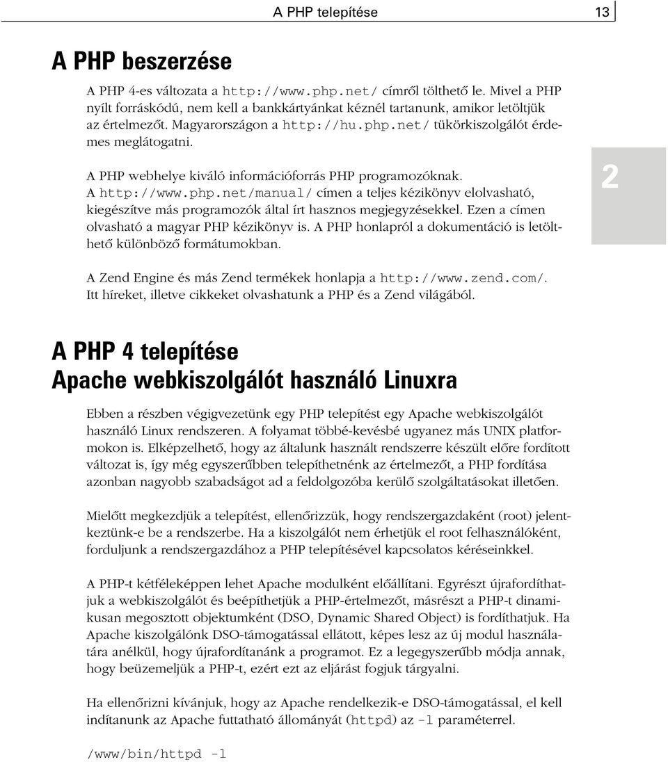 A PHP webhelye kiváló információforrás PHP programozóknak. A http://www.php.net/manual/ címen a teljes kézikönyv elolvasható, kiegészítve más programozók által írt hasznos megjegyzésekkel.