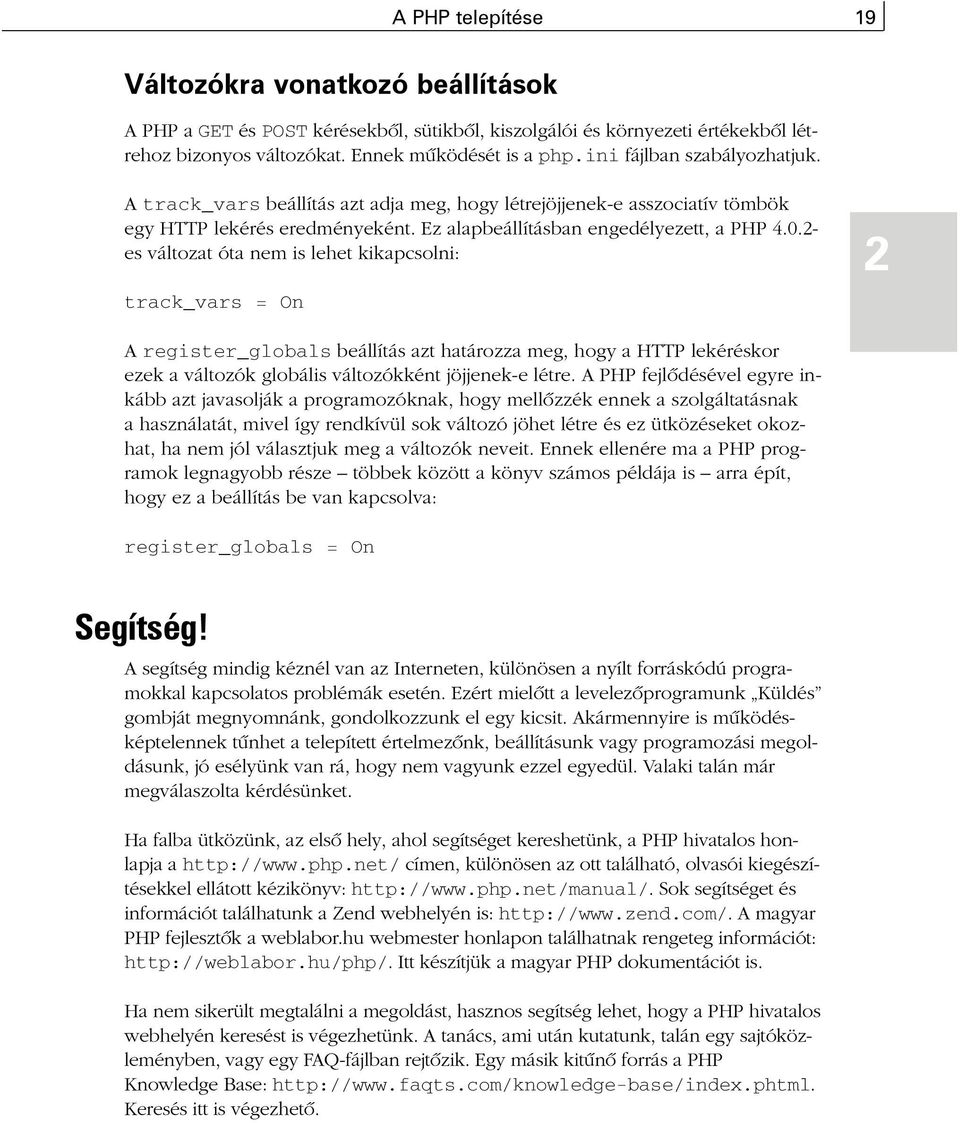 2- es változat óta nem is lehet kikapcsolni: track_vars = On 2 A register_globals beállítás azt határozza meg, hogy a HTTP lekéréskor ezek a változók globális változókként jöjjenek-e létre.