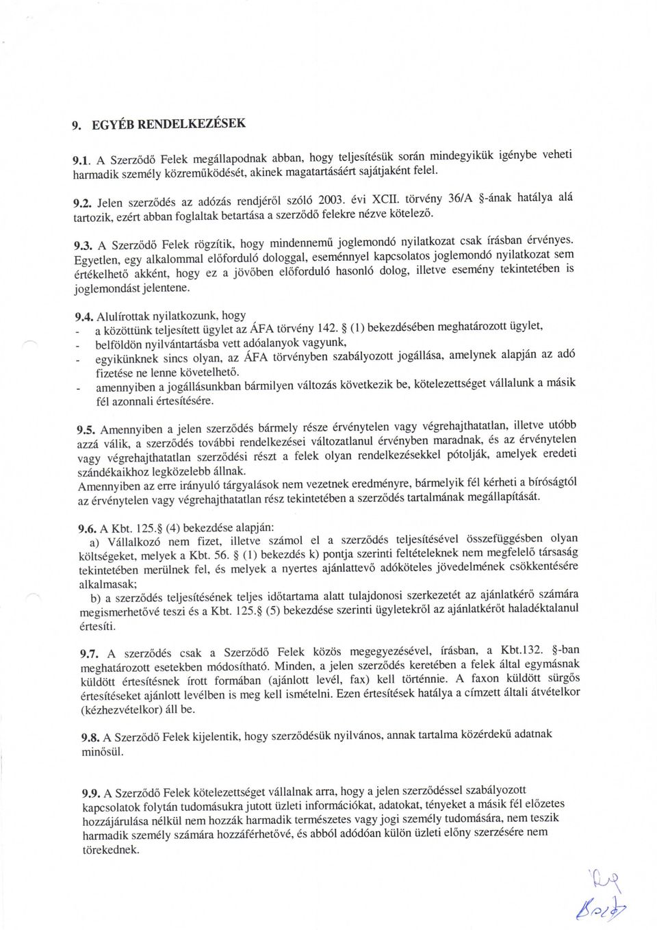 Egyetlen, egy alkalommal elofordulo dologgal, esemennyel kapcsolatos joglemondo nyilatkozat sem ertekelheto akkent, hogy ez a jovoben elofordulo hasonlo dolog, illetve esemeny tekinteteben is